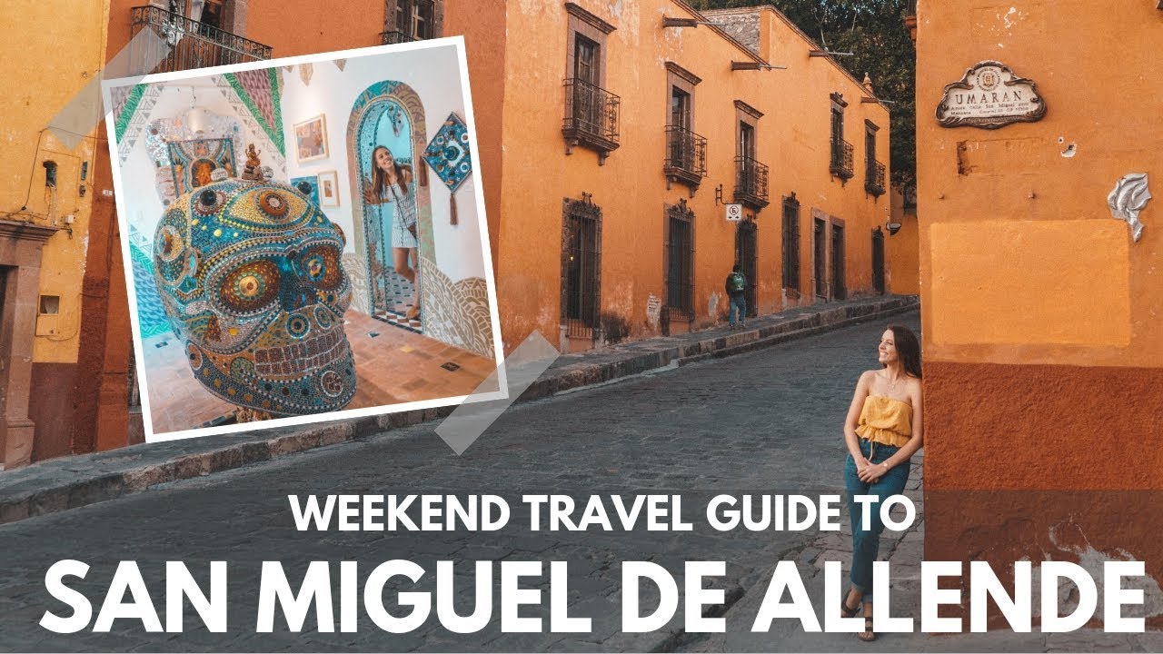 A WEEKEND travel guide to SAN MIGUEL DE ALLENDE, Mexico